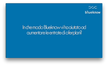 In che modo Blueknow vi ha aiutato ad aumentare le entrate di Oferplan?